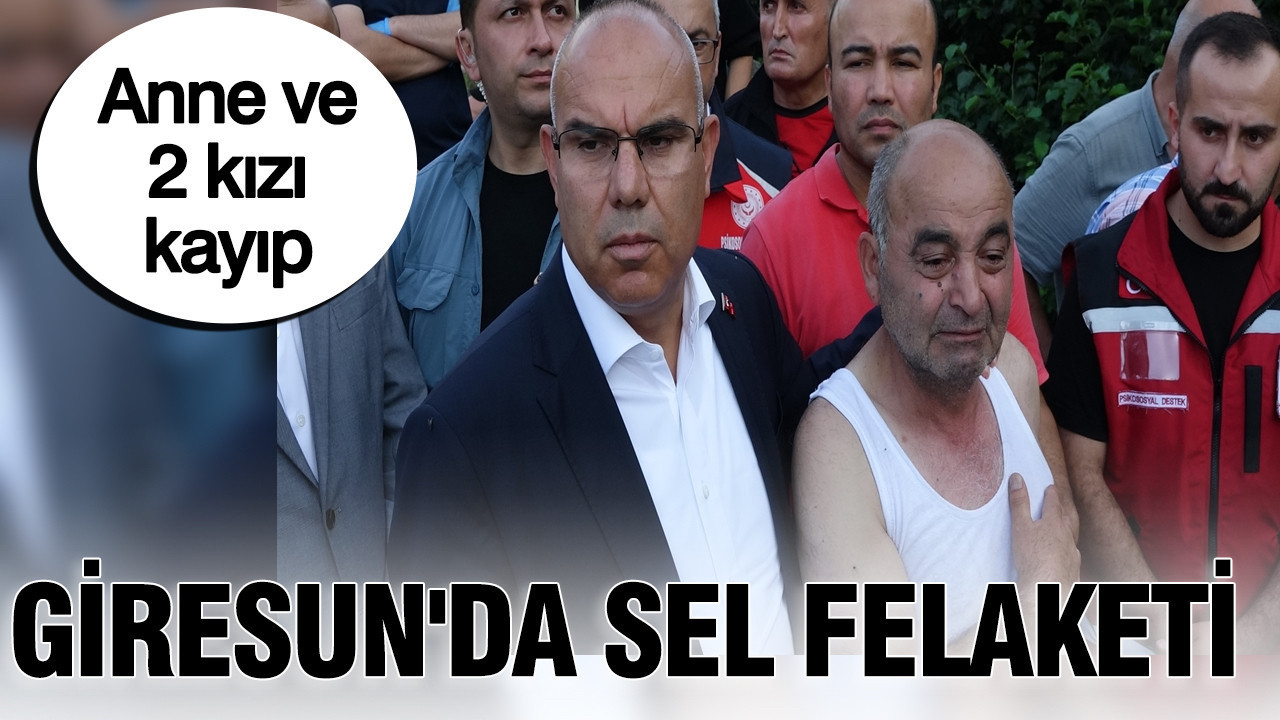 Giresun’da sel felaketi: Anne ve 2 kızı kayıp